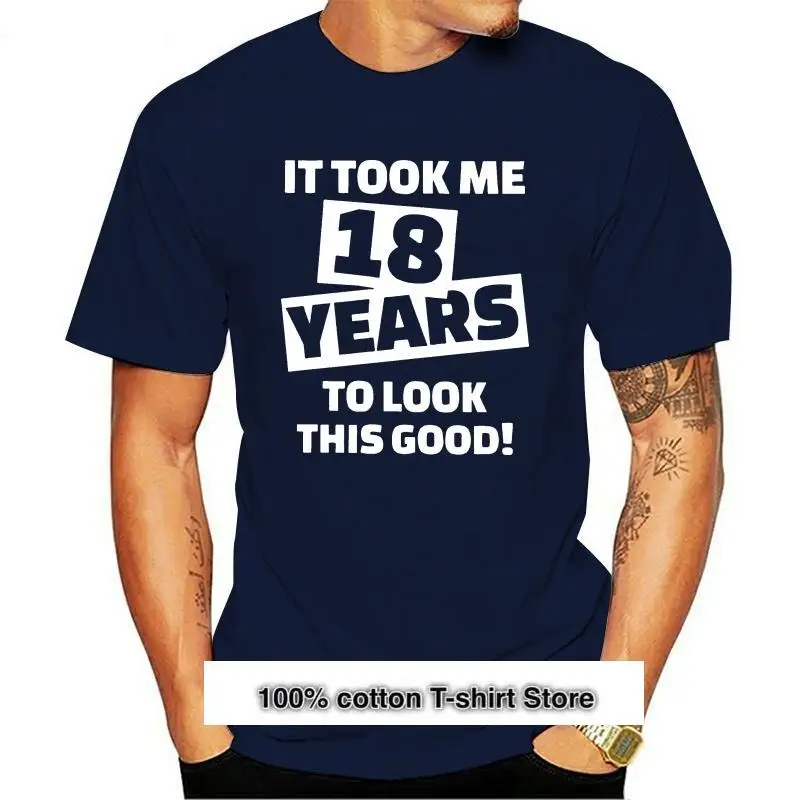 

Man It Took Me 18 Years To Look This Good Birthday T-Shirts Novelty Short Sleeved Tops Pure Cotton Tees Plus Size T Shirts