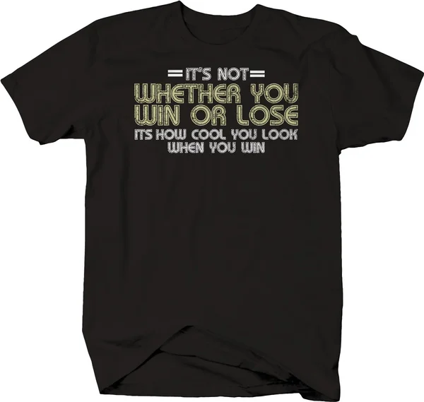 

Its Not Whether You Win or Lose How Cool Funny T-Shirt Mens