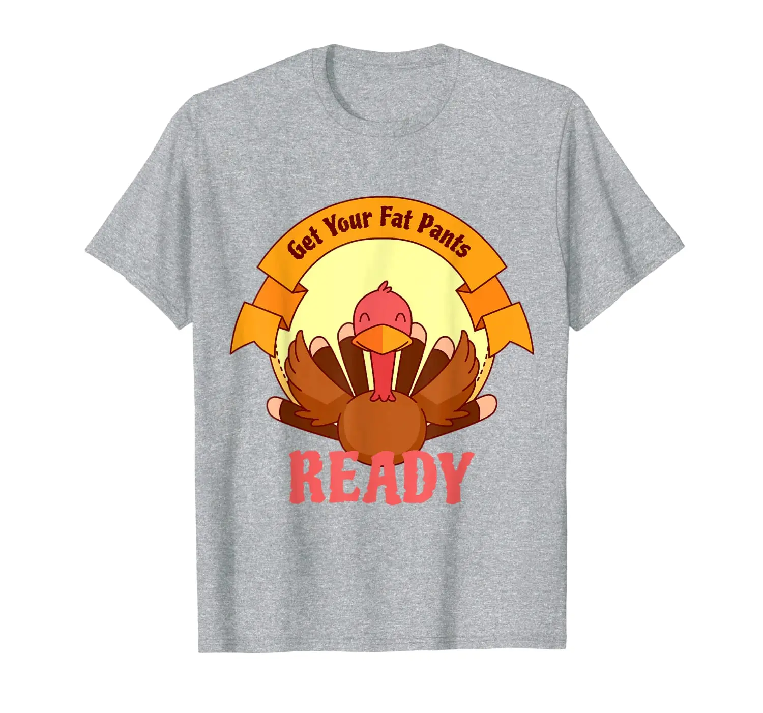 

Cute Thanksgiving Day Gift Funny Get Your Fat Pants Ready T-Shirt