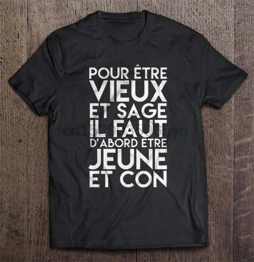 Men T Shirt Pour etre Vieux Et Sage Il Faut D abord Jeune Con Women t-shirt | Мужская одежда