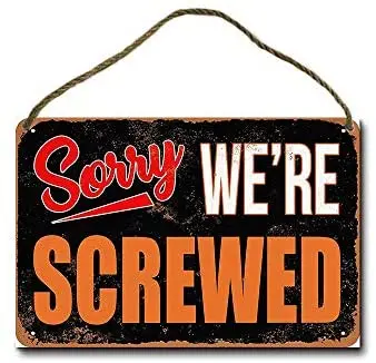 

Metal Sign 8 x 12 inch Sorry, were Screwed Wall Decor Hanging Sign