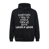 sometimes i talk to myself the we both laugh and laugh funny hoodie men hoodies male sweatshirts normal clothes prevalent