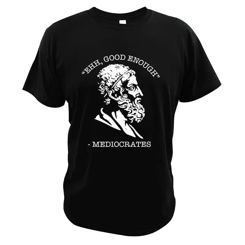 

Ehh Good Enough Mediocrates T-shirts Philosopher Funny Philosophy Quote Greek God Tee Premium Summer Cotton Men Clothing