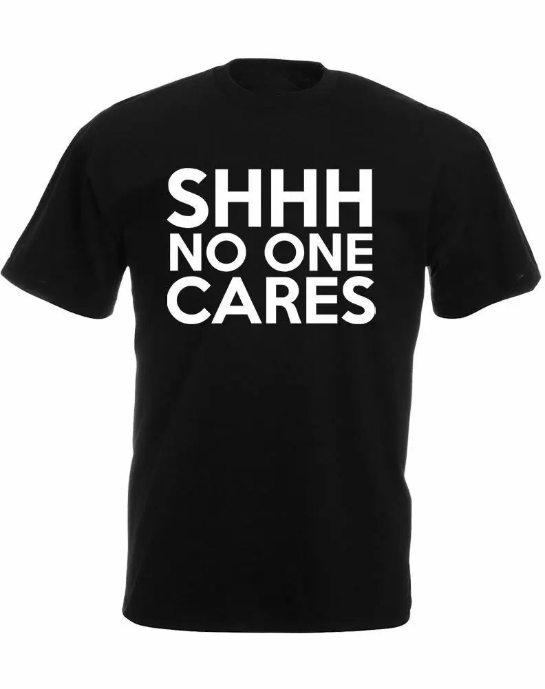 Shhh No One Cares Мужская футболка с принтом % 100 хлопок Повседневная круглым