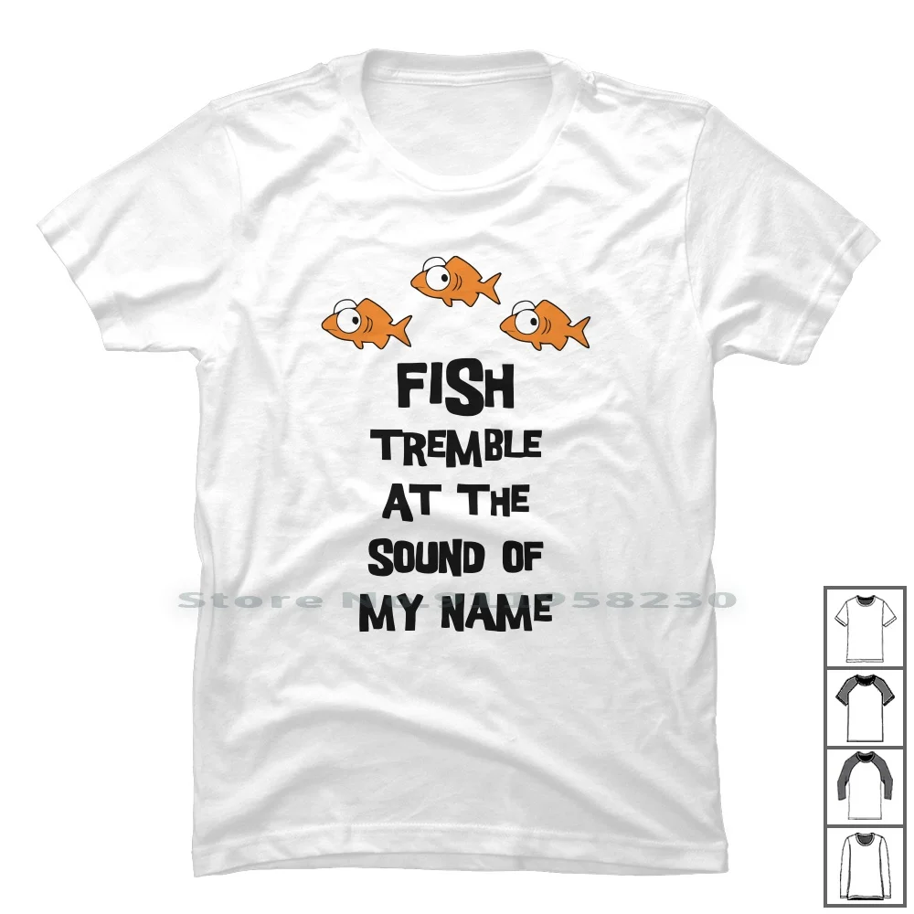 

Fish Tremble At The Sound Of My Name T Shirt 100% Cotton Symbol Slogan Parody Sound Humor Logan Tage Name Fish Logo Joke Age
