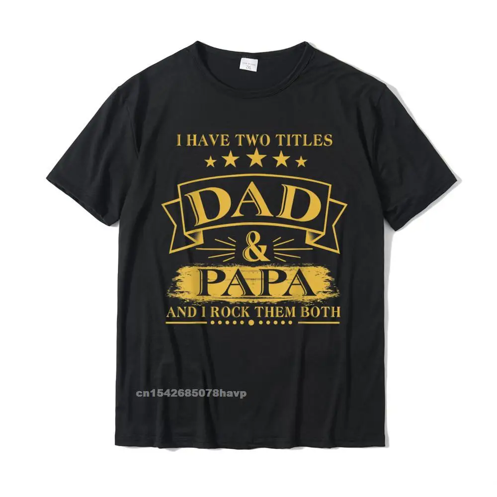 

Mens I Have Two Titles Dad And Papa Funny Tshirt Fathers Day Gift T-Shirt Tops Tees Plain Normal Cotton Men's T Shirt Normal