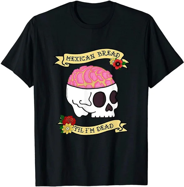 

Mexican Bread Til Im Dead Skull Pan Dulce For Life T-Shirt Vintage Men Gift Tee