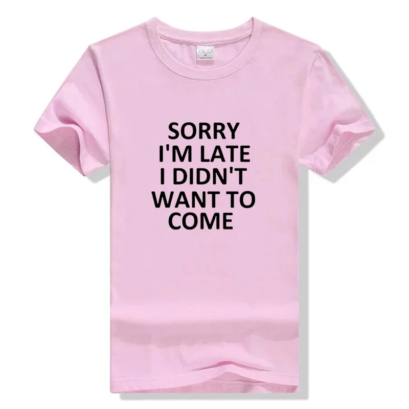 

Sorry I'm Late I Didn't Want To Come Print Women Tshirt Cotton Funny Tumblr Graphic T Shirt For Lady Top Tee Hipster Drop Ship