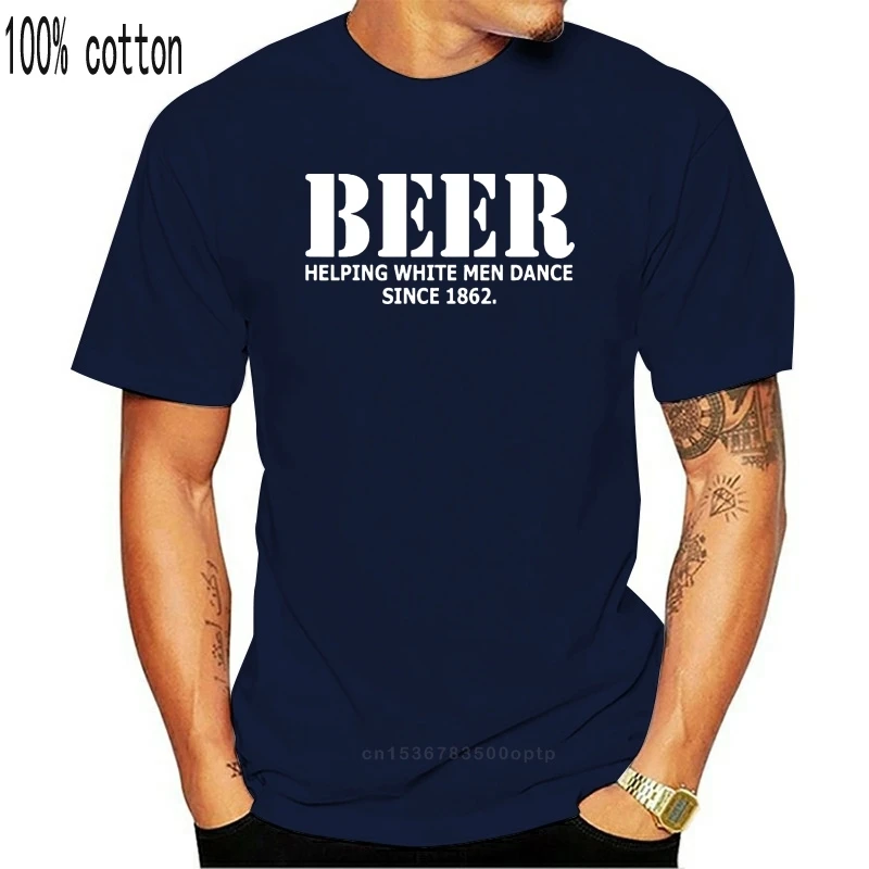

New 2021 Printed Men T Shirt Cotton Short Sleeve BEER Helping White Men Dance Since 1862 FUNNY TEE Women tshirt