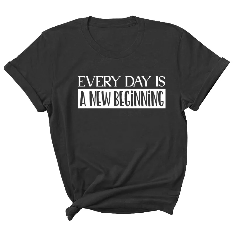 

Every Day is A New Beginning Print Women T Shirt Short Sleeve ONeck Loose Women Tshirt Ladies Tee Shirt Tops Camisetas Mujer