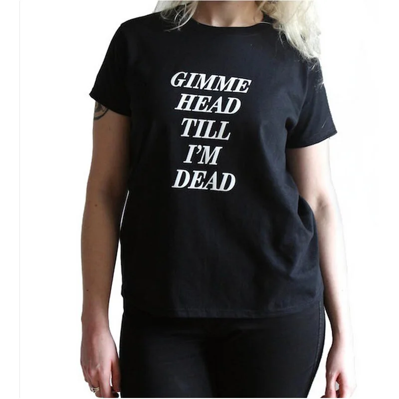 Женские футболки с графическим принтом Забавные Harajuku футболка Gimme Head Till I'M Dead