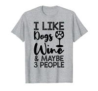 i like wine dogs and maybe 3 people funny t shirt