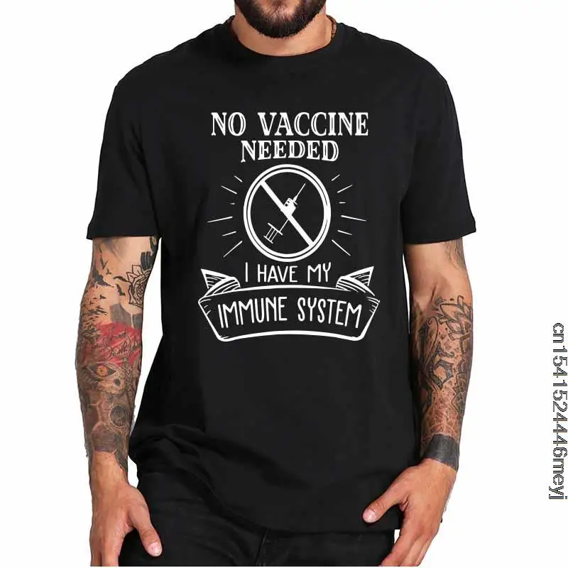 

No Vaccine Needed I Have An Immune System T Shirt Anti Vaccine T-Shirt Crew Neck Tops Tee EU Size 100% Cotton