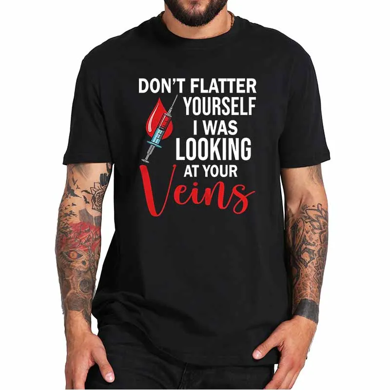 

Don't Flatter Yourself I Was Looking At Your Veins T Shirt Funny Phlebotomist Phlebotomy Nurse Vintage Basic Cotton Summer Tops