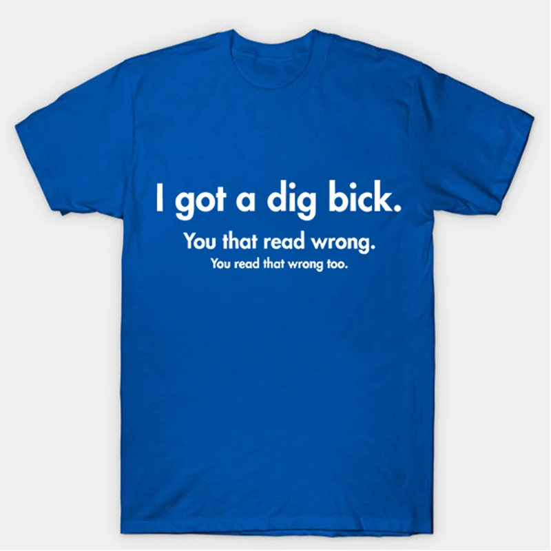 

Summer I Got A Dig Bick Adult Letter Design Humor Offensive Graphic Novelty Sarcastic Funny T Shirt Hipster O-neck popular top