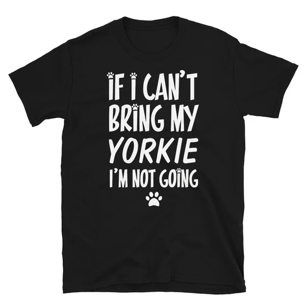 

If i can't bring my yorkie i don't go T-shirt