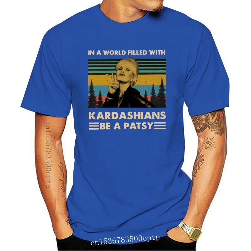 

New Patsy Stone In A World Filled With Kardashians Be A Patsy Vintage T-Shirt