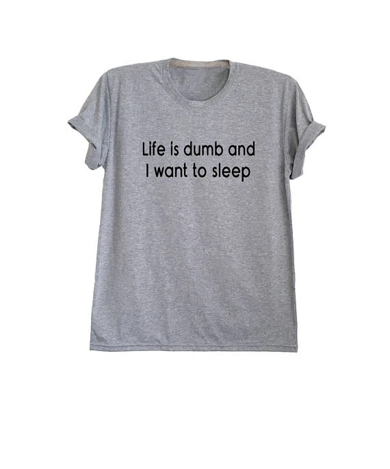 

Life is dumb and I want to sleep funny t shirts for men women cool tee humorous shirts tumblr inspired printed tees tops- L122