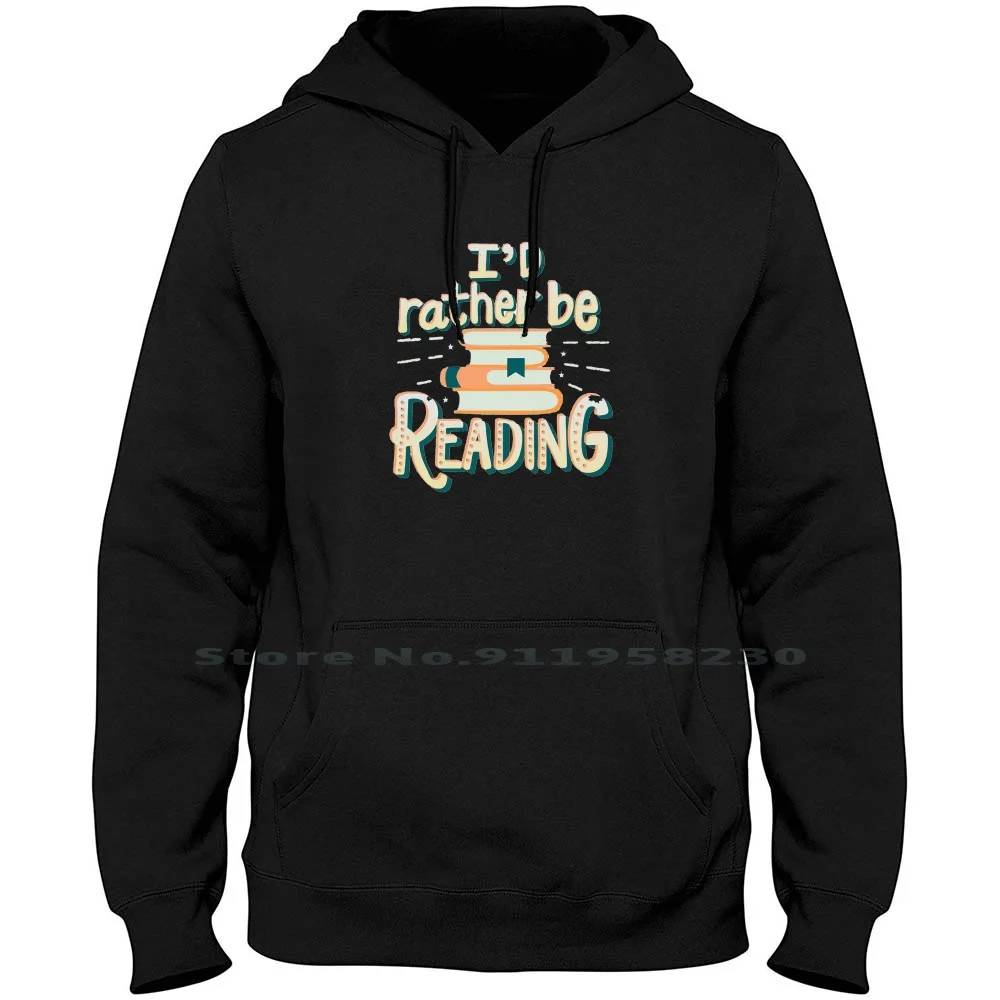 

I'd Rather Be Reading Men Women Hoodie Pullover Sweater 6XL Big Size Cotton Bookworm Reading Library Rather Worm Read Rat Ra