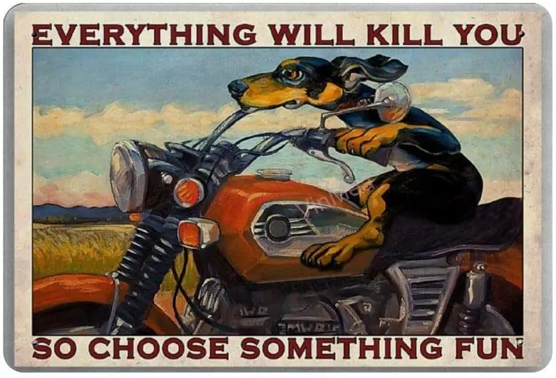 

Vintage Poster Metal Sign - Everything Will Kill You So Choose Something Dachshund Biker Metal Tin Sign Wall Decor 8" X 12"