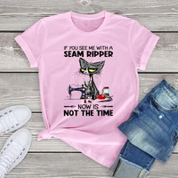 if you see me with a seam ripper now is not the time unisex cat t shirt women clothing 100 cotton kawaii cat sewing womens shirt