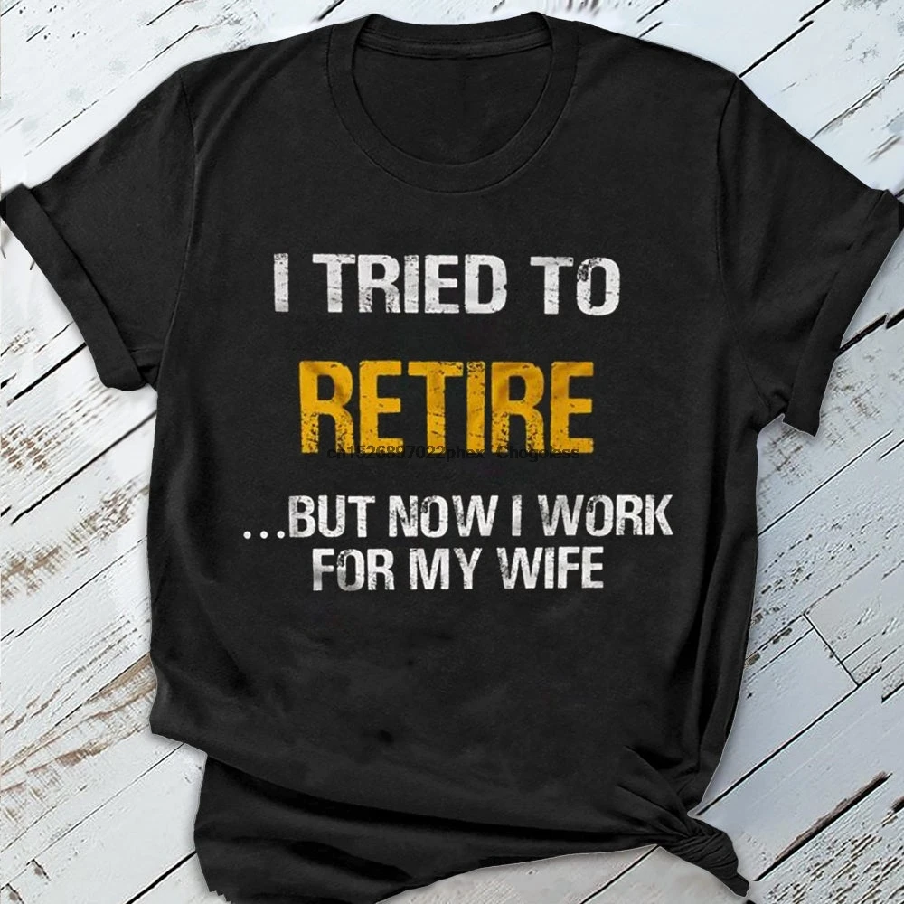 Я попытался выйти на пенсию но теперь я работаю для своей жены забавная футболка