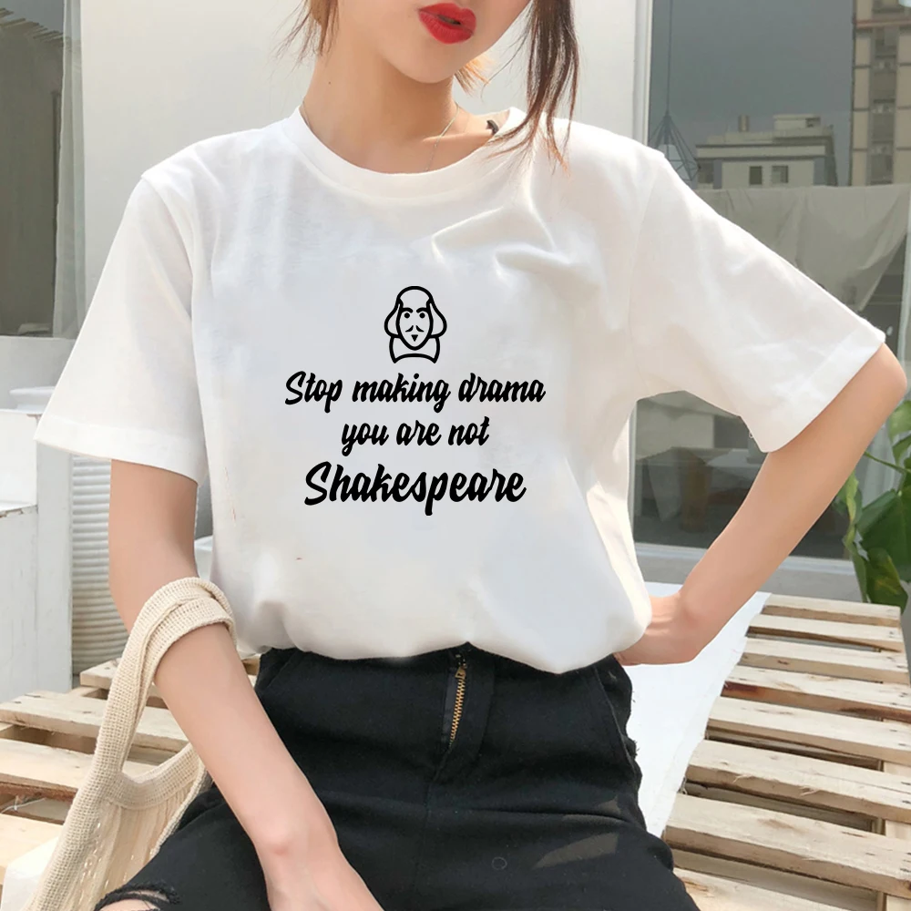 

2021 New Tshirt Women Streetwear Modern Shirt T-shirts Stop Making Drama You Are Not Shakespeare Printed Girls Tshirt Clothes