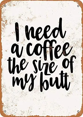 

I Need A Coffee The Size of My Butt Vintage Metal Sign