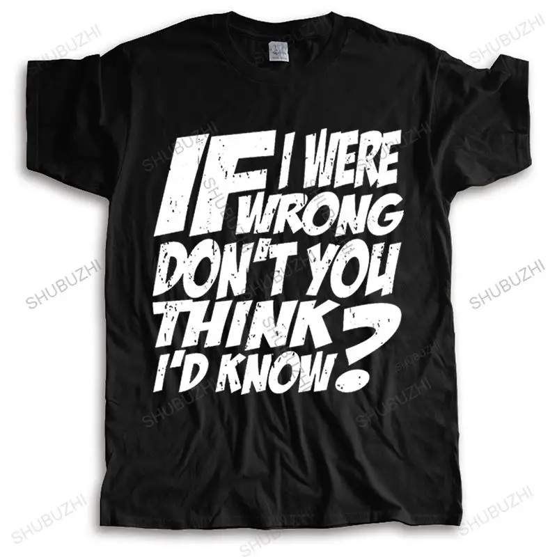 

Mens luxury cotton summer T shirt Men's IF I WERE WRONG DON'T YOU THINK I'D KNOW unisex crew neck fashion brand teeshirt