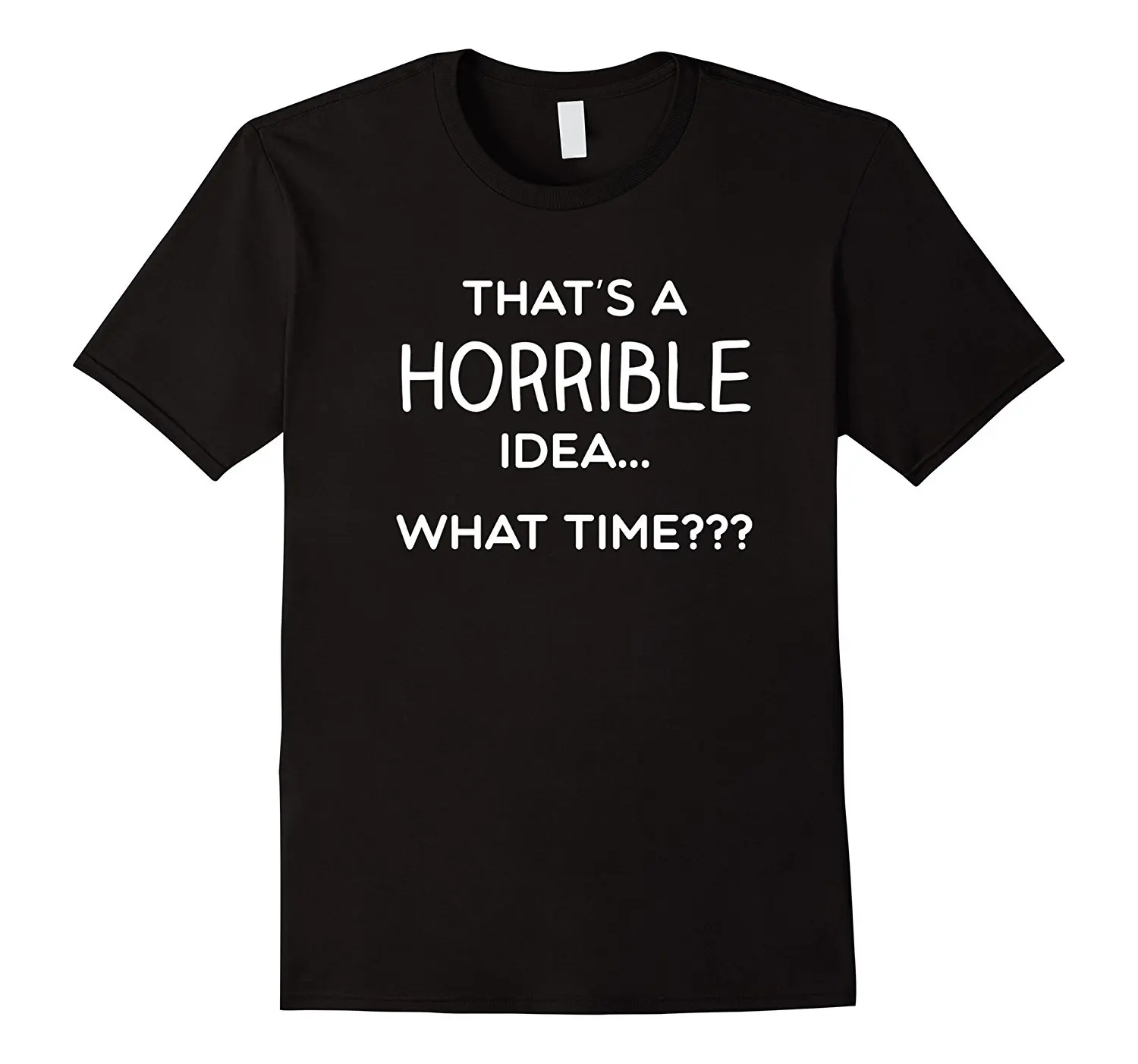 

Thats A Horrible Idea What Time Shirt Funny Comical Saying Men'S T-Shirts Short Sleeve O-Neck Cotton T-Shirt Men Clothing