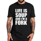 Жизнь-это суп я вилка футболка для мужчин забавные Разработанный принт рубашка летние дышащие 100% хлопок Топ ЕС Размеры
