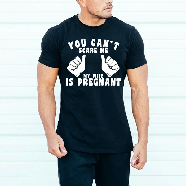 

You Can't Scare Me My Wife Is Pregnant Men's T-shirt Fashion Funny Husband Men Dad Black Humor Cool T-shirts Shirts Tops