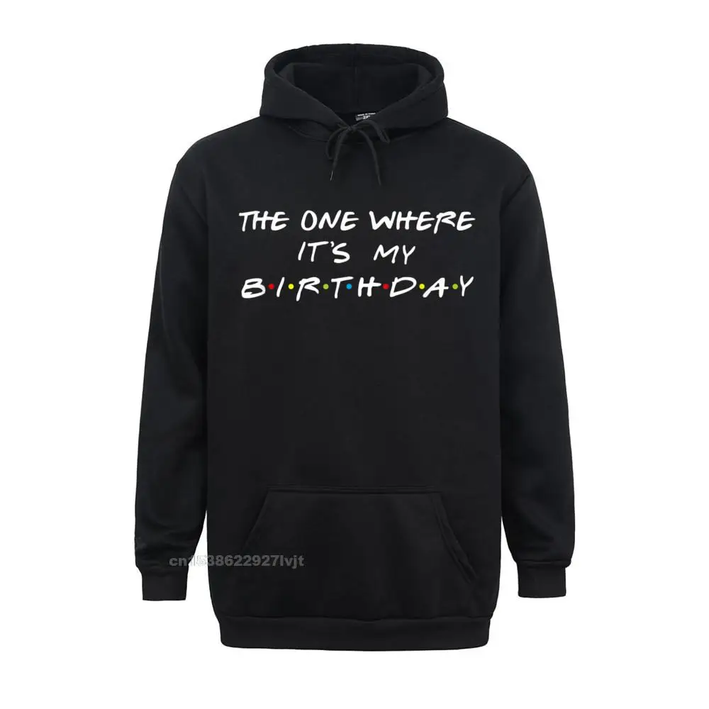The One Where Its My Birthday Funny Graphic Hoodie Fashion Family Cotton Men&amp#39s Casual | Мужская одежда