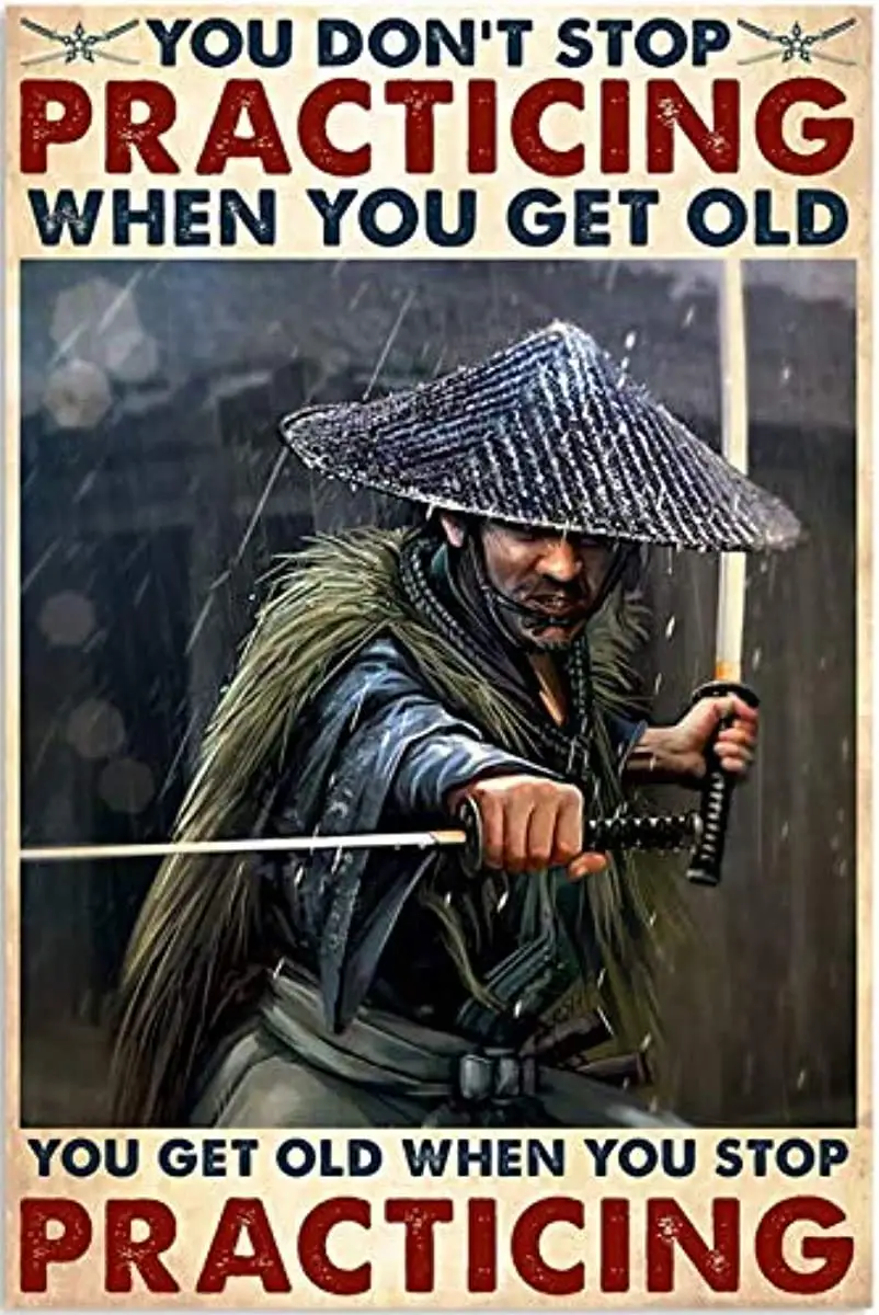 

Samurai You Don’t Stop Practicing When You Get Old You Practicing Poster Iron Painting Home Family Lovers Gift Funny Meta