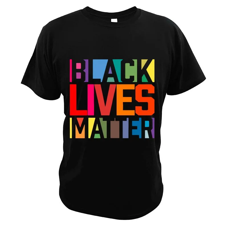 

Black Lives Matter BLM T-Shirt Movement End Racism Design Print Tee Summer High Quality 100% Cotton Gift Men T Shirt EU Size