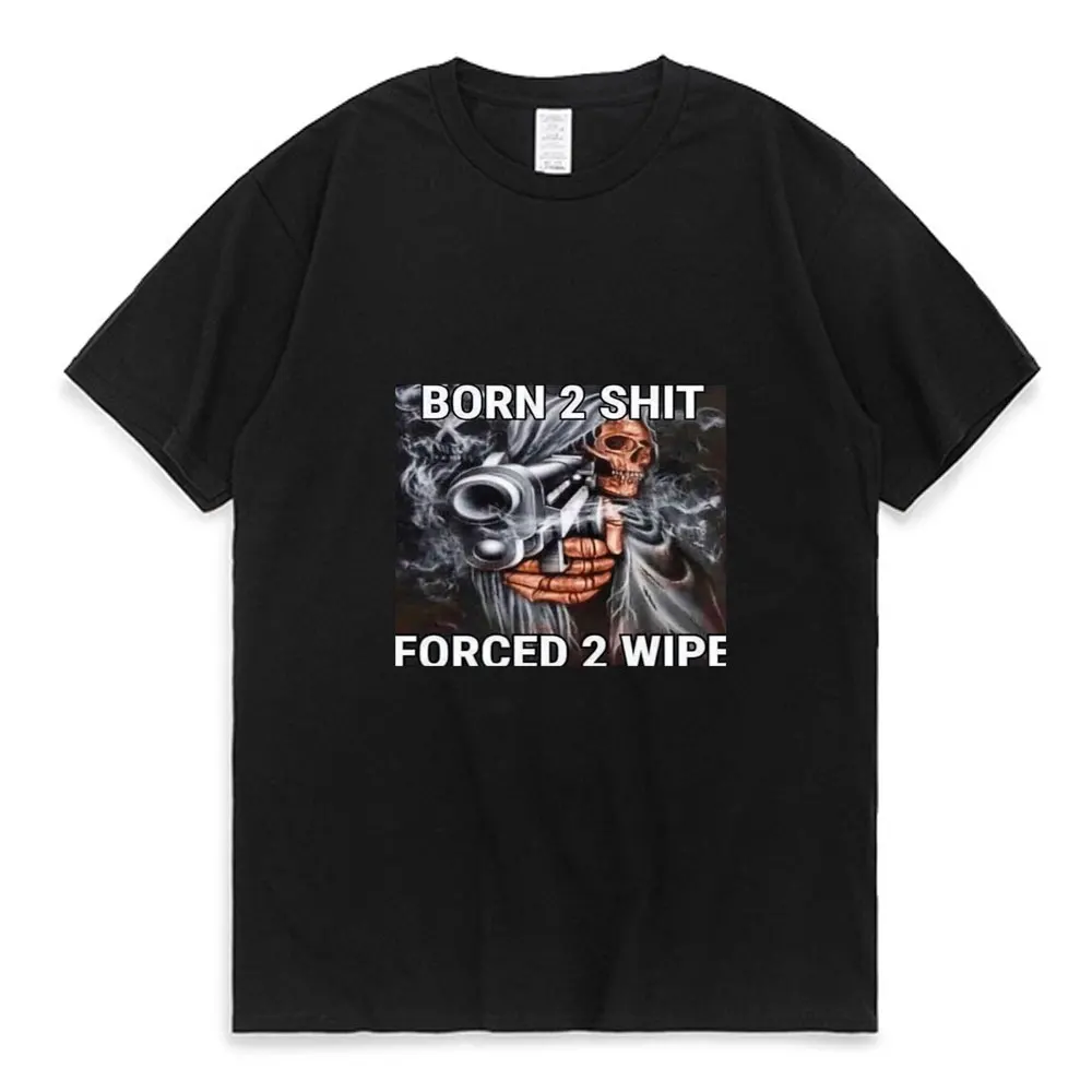 

Hot Sale Fashion Anime The Born To Shit Forced To Wipe Print O-neck T Shirt High Quality New Oversized Men Women Cool T-shirt
