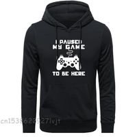 i paused my game to be here men funny video gamer gaming player humor joke letter print tops teehoodies sweatshirts