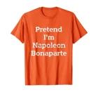 Притворитесь, что я Наполеон Бонапарт, забавная футболка для вечевечерние НКИ на Хэллоуин
