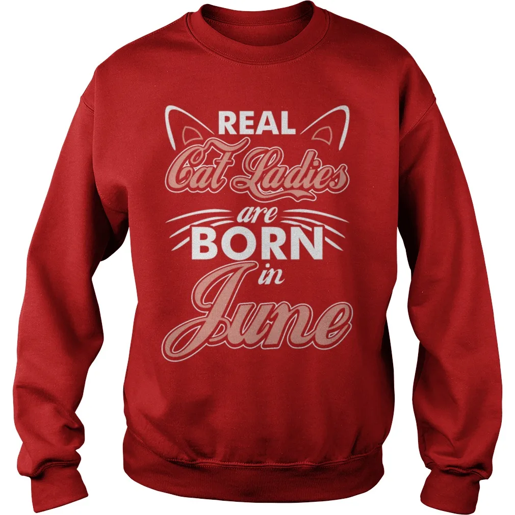 

Real Cat Ladies Are Born In June Sweat Shirt
