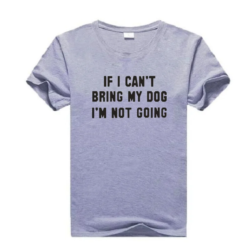 

IF I CAN'T BRING MY DOG I'M NOT GOING Letters Print Tops Summer Black White Pink Tees Outdoor Casual Harajuku Cotton T-Shirts