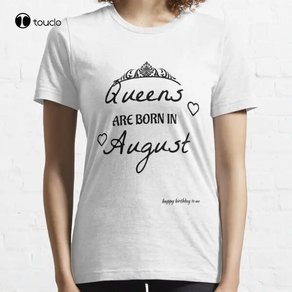 

New Queens Are Born In August Essential T-Shirt Cotton Tee Shirt Woman Women Girl