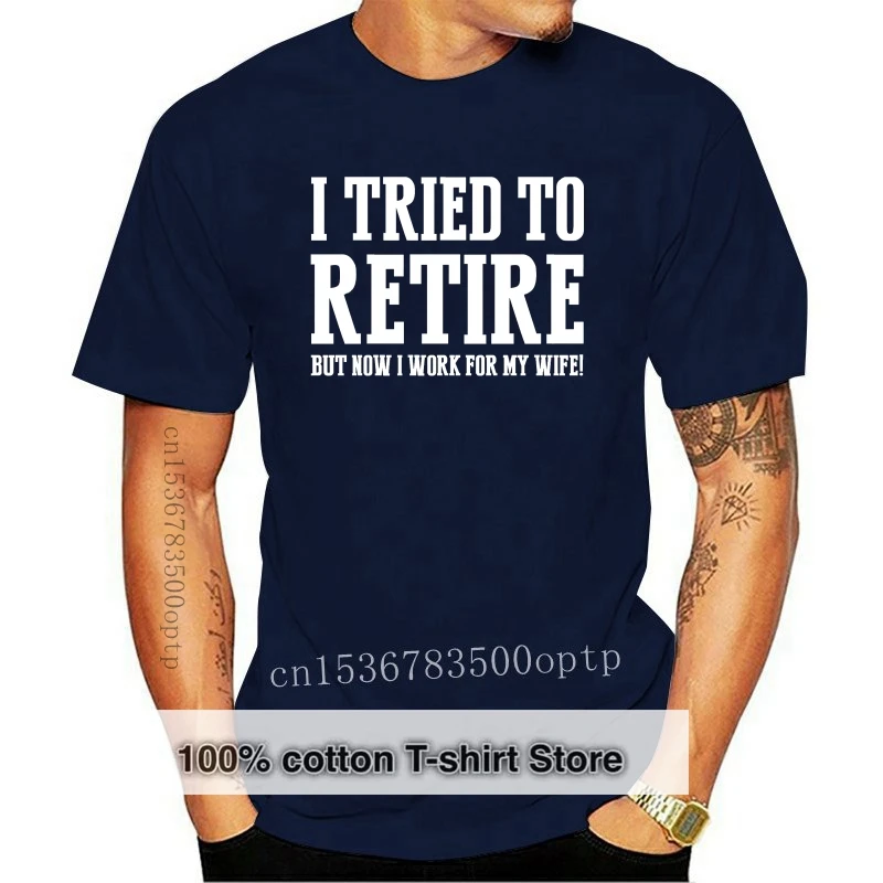 

Tried To Retire But Work for My Wife FUNNY T-SHIRT - Husband Mens Birthday Gift Fashion Men T Shirt Free Shipping Top Tee