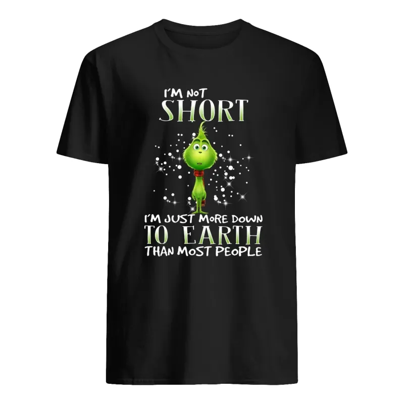 

Im Not Short Im Just More Down To Earth Than Most People. Funny Grinch T-Shirt. Cotton Short Sleeve O-Neck Unisex T Shirt S-3XL