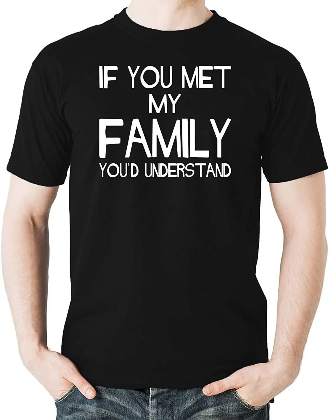 

If You Met My Family You Would Understand - Funny Adult Humor Novelty Men's T-Shirt