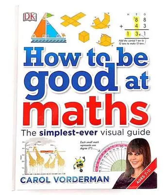 

How to be Good at Maths The Simplest-ever Visual Guide Book