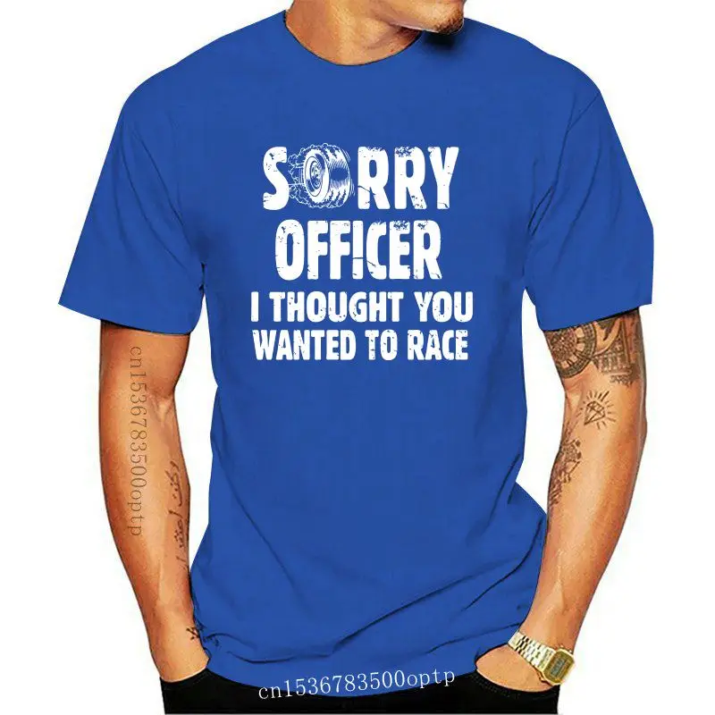 

Racing T-Shirt Sorry Officer I Thought You Wanted To Race Tee Shirt Funny Shirt Custom Printed Tshirt,Hip Hop Tee Shirt