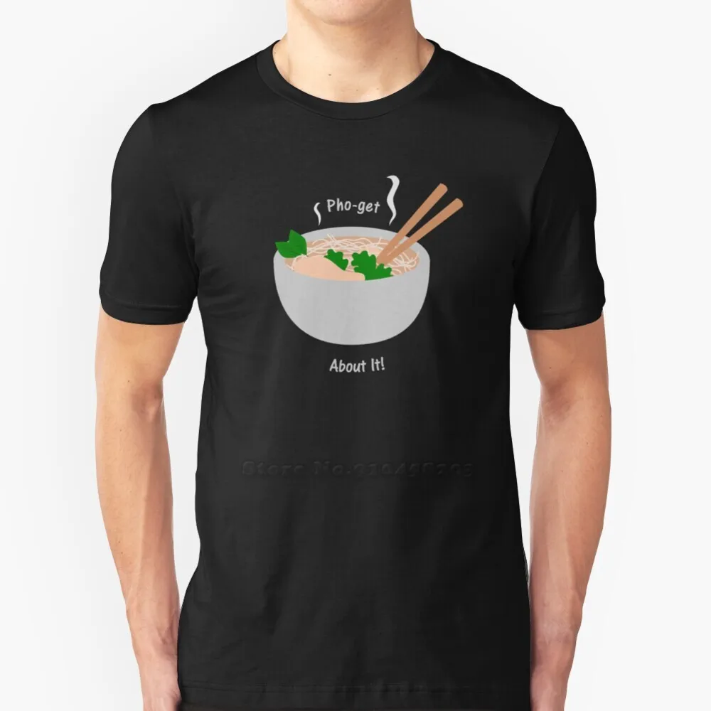 

Pho - Get About It! Short Sleeves T-Shirt Men Fashion Summer Tops 100％ Cotton Funny Tee Shirt Pho Soup Food Vietnamese Bowl Pun