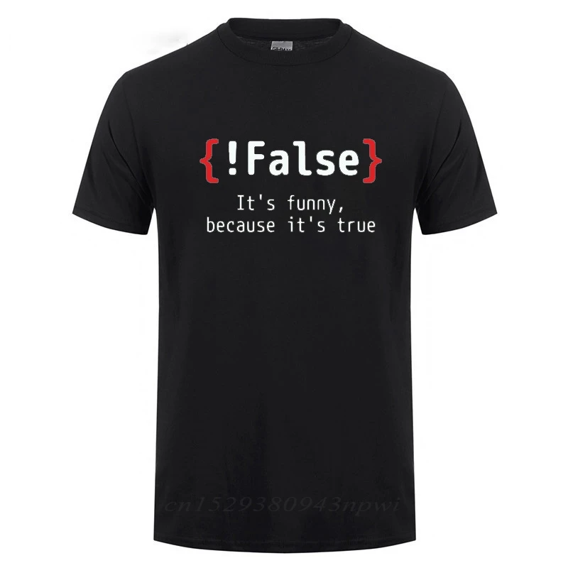 !False It's Funny Because It's True Programming Joking Cotton T-Shirt Humor Birthday Gifts For Men Boyfriend Best Friend T Shirt