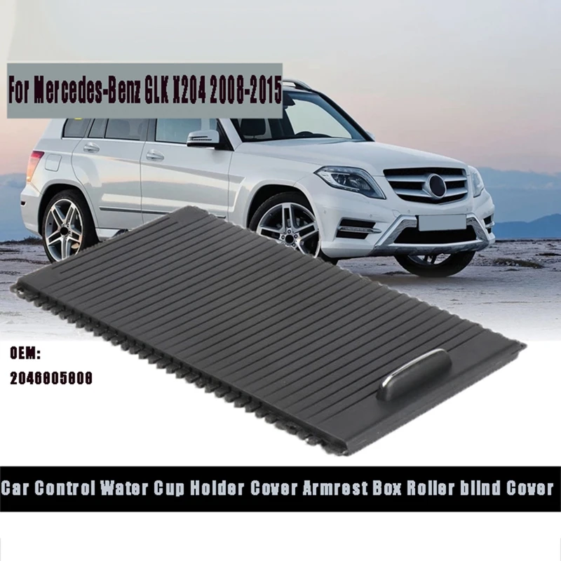 

Car Control Water Cup Holder Cover Armrest Box Roller Blind Cover for Mercedes-Benz GLK X204 2008-2015 2046805808