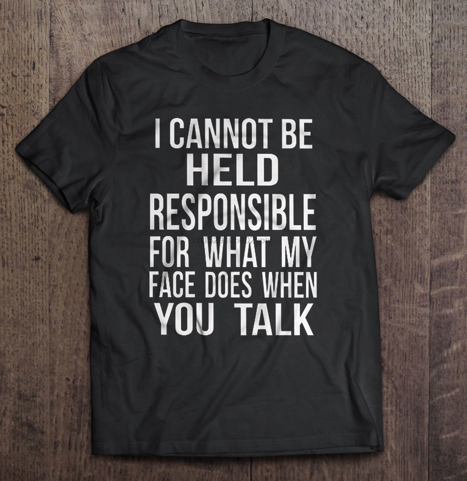 

Men t shirt I Cannot Be Held Responsible For What My Face Does When You Talk Women t-shirt